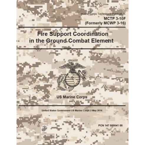 Marine Corps Techniques Publication McTp 3-10f (Formerly McWp 3-16) Fire Support Coordination in the G..., Createspace Independent Publishing Platform
