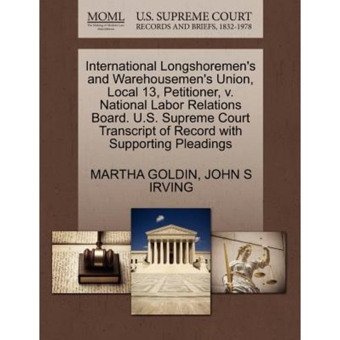 International Longshoremen''s and Warehousemen''s Union Local 13 Petitioner V. National Labor Relatio..., Gale Ecco, U.S. Supreme Court Records