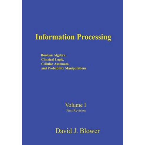 Information Processing: Boolean Algebra Classical Logic Cellular Automata and Probability Manipulat..., Createspace Independent Publishing Platform