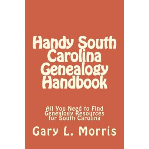 Handy South Carolina Genealogy Handbook: All You Need to Find Genealogy Resources for South Carolina, Createspace Independent Publishing Platform