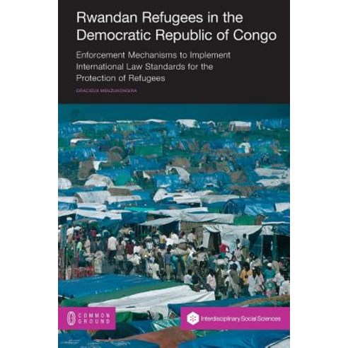 Rwandan Refugees in the Democratic Republic of Congo: Enforcement Mechanisms to Implement Internationa..., Common Ground Publishing