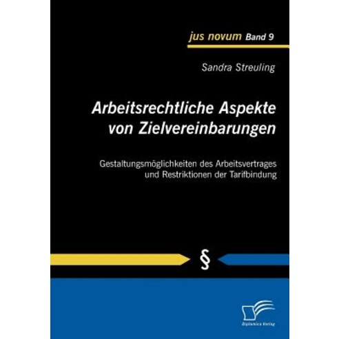 Arbeitsrechtliche Aspekte Von Zielvereinbarungen: Gestaltungsmoglichkeiten Des Arbeitsvertrages Und Re..., Diplomica Verlag Gmbh
