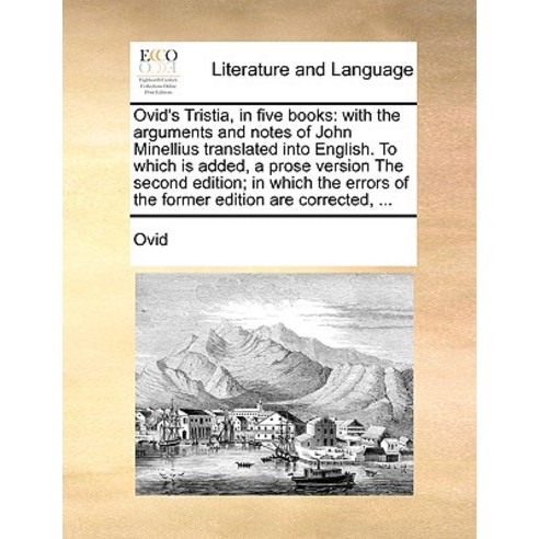 Ovid''s Tristia in Five Books: With the Arguments and Notes of John Minellius Translated Into English...., Gale Ecco, Print Editions