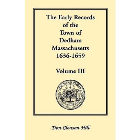 The Early Records of the Town of Dedham Massachusetts 1636-1659: Volume III a Complete Transcript o..., Heritage Books