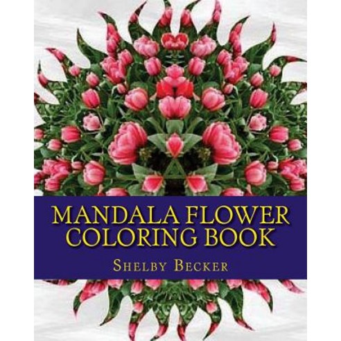 Mandala Flower Coloring Book: Inspire Creativity Reduce Stress and Bring Balance Featuring Mandalas an..., Createspace Independent Publishing Platform