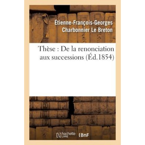 These: de la Renonciation Aux Successions., Hachette Livre - Bnf