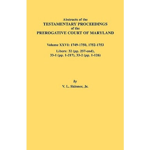 Abstracts of the Testamentary Proceedings of the Prerogative Court of Maryland. Volume XXVI: 1749-1750..., Clearfield