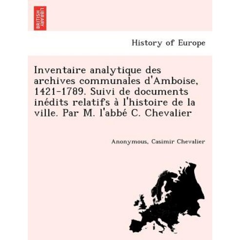Inventaire Analytique Des Archives Communales D''Amboise 1421-1789. Suivi de Documents Ine Dits Relati..., British Library, Historical Print Editions