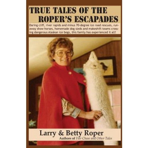 True Tales of the Roper''s Escapades: Daring Cliff River Rapids and Minus 70-Degree Ice Road Rescues ..., Big Mac Publishers
