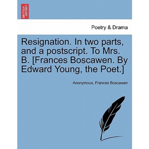 Resignation. in Two Parts and a PostScript. to Mrs. B. [Frances Boscawen. by Edward Young the Poet.], British Library, Historical Print Editions