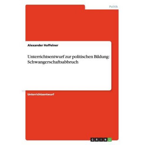 Unterrichtsentwurf Zur Politischen Bildung: Schwangerschaftsabbruch, Grin Verlag Gmbh