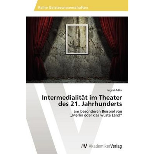 Intermedialitat Im Theater Des 21. Jahrhunderts, AV Akademikerverlag