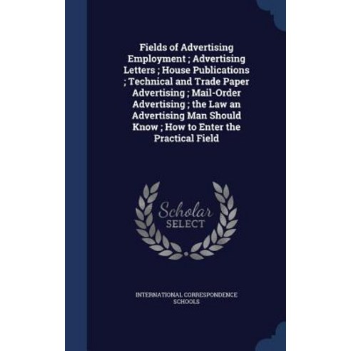 Fields of Advertising Employment; Advertising Letters; House Publications; Technical and Trade Paper A..., Sagwan Press