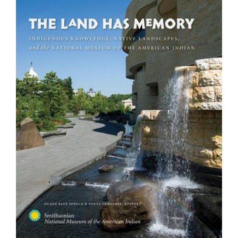 The Land Has Memory: Indigenous Knowledge Native Landscapes and the National Museum of the American ..., University of North Carolina Press
