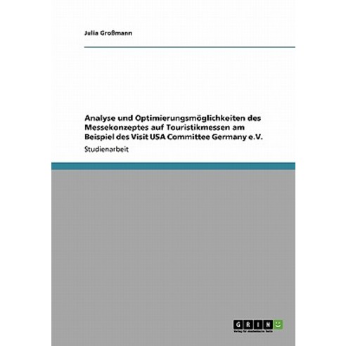 Analyse Und Optimierungsmoglichkeiten Des Messekonzeptes Auf Touristikmessen Am Beispiel Des Visit USA..., Grin Publishing