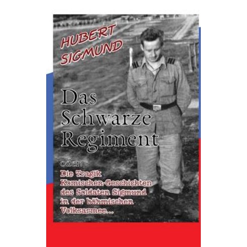 Das Schwarze Regiment: Oder: Die Tragikomischen Geschichten Des Soldaten Sigmund in Der Bohmischen Vol..., Createspace Independent Publishing Platform