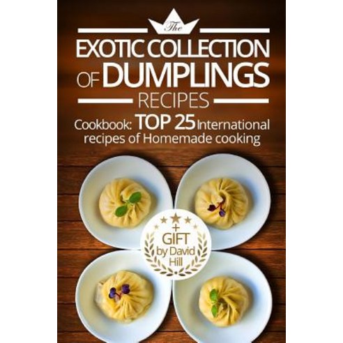 The Exotic Collection of Dumplings Recipes.: Cookbook: Top 25 International Recipes of Homemade Cookin..., Createspace Independent Publishing Platform