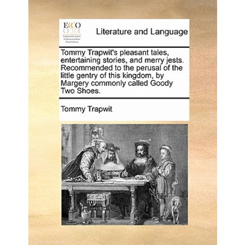 Tommy Trapwit''s Pleasant Tales Entertaining Stories and Merry Jests. Recommended to the Perusal of t..., Gale Ecco, Print Editions