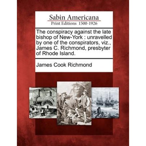 The Conspiracy Against the Late Bishop of New-York: Unravelled by One of the Conspirators Viz. James..., Gale, Sabin Americana