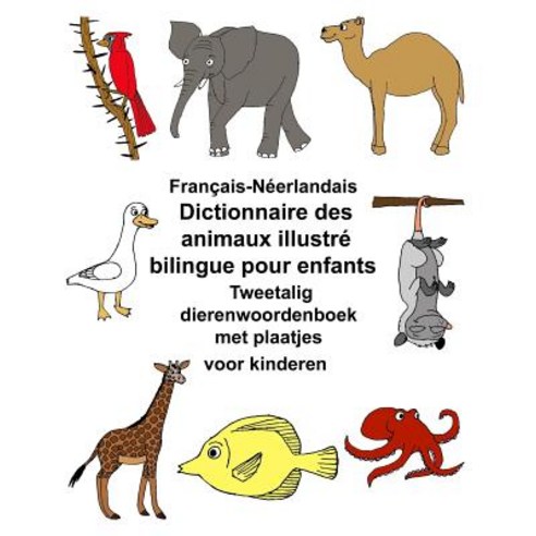 Francais-Neerlandais Dictionnaire Des Animaux Illustre Bilingue Pour Enfants Tweetalig Dierenwoordenbo..., Createspace Independent Publishing Platform