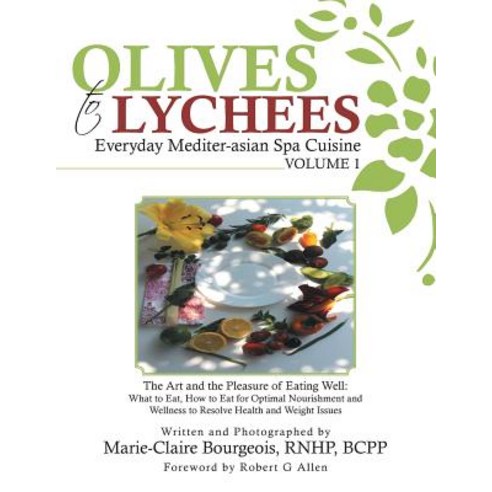 Olives to Lychees Everyday Mediter-Asian Spa Cuisine Volume 1: What to Eat How to Eat for Optimal Nou..., Balboa Press