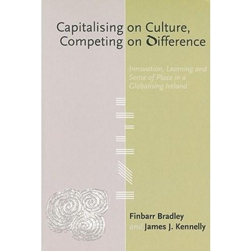 Capitalising on Culture Competing on Difference: Innovation Learning and Sense of Place in a Globali..., Blackhall Publishing, Limited