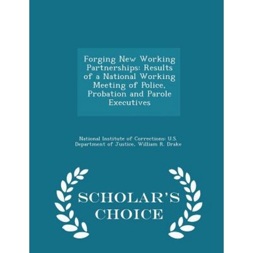 Forging New Working Partnerships: Results of a National Working Meeting of Police Probation and Parole Executives - Scholar''s Choice Edition Paperback