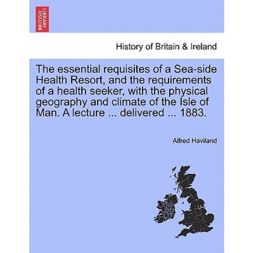 The Essential Requisites of a Sea-Side Health Resort and the Requirements of a Health Seeker with th..., British Library, Historical Print Editions