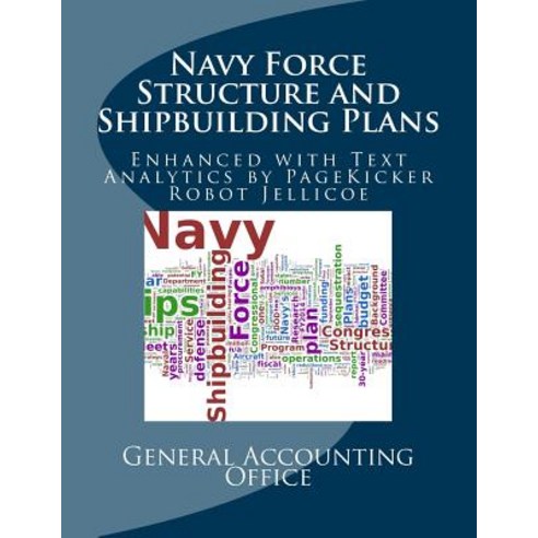 Navy Force Structure and Shipbuilding Plans: Enhanced with Text Analysis by Pagekicker Robot Jellicoe ..., Createspace Independent Publishing Platform