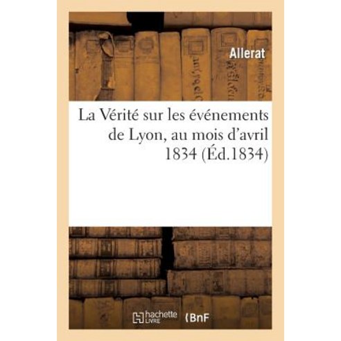 La Verite Sur Les Evenements de Lyon Au Mois D''Avril 1834, Hachette Livre - Bnf
