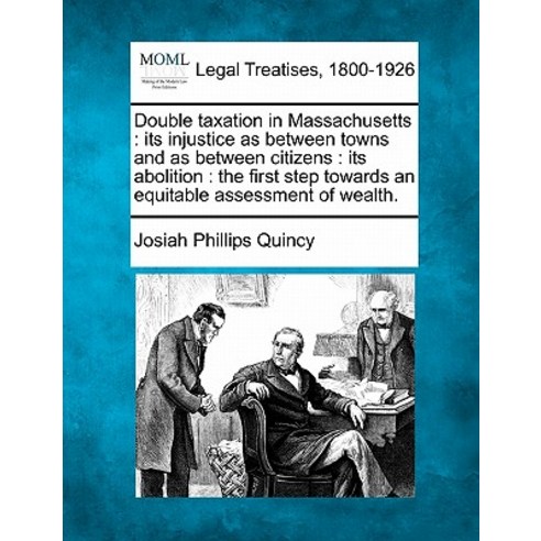 Double Taxation in Massachusetts: Its Injustice as Between Towns and as Between Citizens: Its Abolitio..., Gale, Making of Modern Law