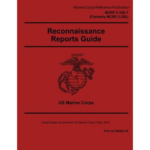 Marine Corps Reference Publication McRp 2-10a.7 Formerly McRp 2-25a Reconnaissance Reports Guide 2 May..., Createspace Independent Publishing Platform