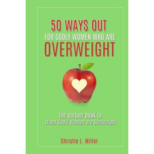 50 Ways Out for Godly Women Who Are Overweight: A Partner Book to When Godly Women Are Overweight, Createspace Independent Publishing Platform