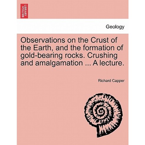 Observations on the Crust of the Earth and the Formation of Gold-Bearing Rocks. Crushing and Amalgama..., British Library, Historical Print Editions