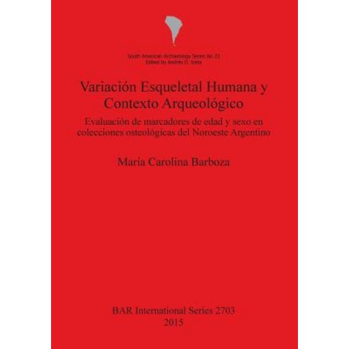 Variacion Esqueletal Humana y Contexto Arqueologico: Evaluacion de Marcadores de Edad y Sexo En Colecc..., British Archaeological Reports Oxford Ltd