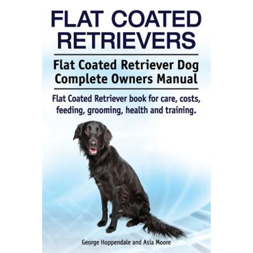 Flat Coated Retrievers. Flat Coated Retriever Dog Complete Owners Manual. Flat Coated Retriever Book f..., Imb Publishing