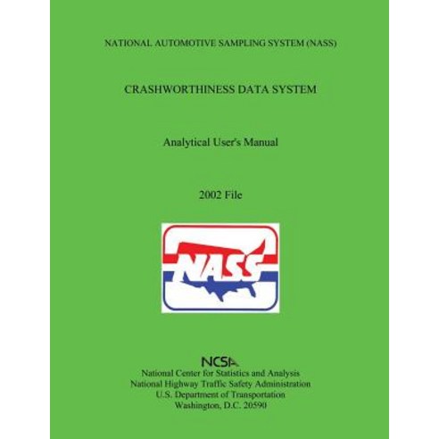 National Automotive Sampling System Crashworthiness Data System Analytic User''s Manual: 2002 File, Createspace Independent Publishing Platform