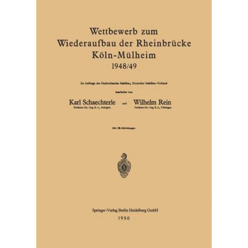 Wettbewerb Zum Wiederaufbau Der Rheinbrucke Koln-Mulheim 1948/49: Im Auftrage Des Fachverbandes Stahlb..., Springer