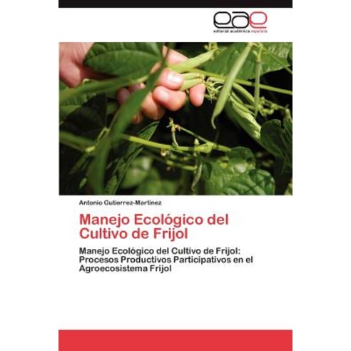 Manejo Ecologico del Cultivo de Frijol, Eae Editorial Academia Espanola