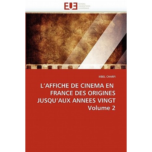 L''Affiche de Cinema En France Des Origines Jusqu''aux Annees Vingt Volume 2, Univ Europeenne