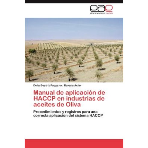 Manual de Aplicacion de Haccp En Industrias de Aceites de Oliva, Eae Editorial Academia Espanola