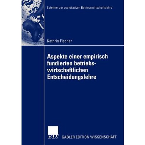 Aspekte Einer Empirisch Fundierten Betriebswirtschaftlichen Entscheidungslehre: Neuere Entwicklungen B..., Deutscher Universitatsverlag