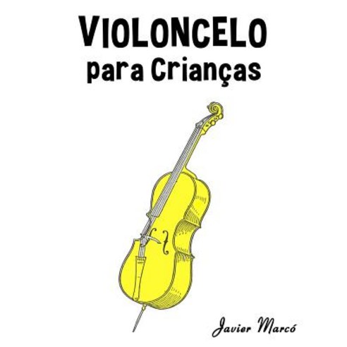 Violoncelo Para Criancas: Cancoes de Natal Musica Classica Cancoes Infantis E Cancoes Folcloricas!, Createspace Independent Publishing Platform
