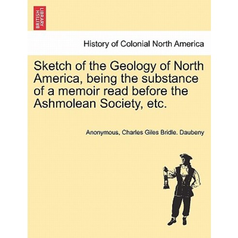 Sketch of the Geology of North America Being the Substance of a Memoir Read Before the Ashmolean Soci..., British Library, Historical Print Editions