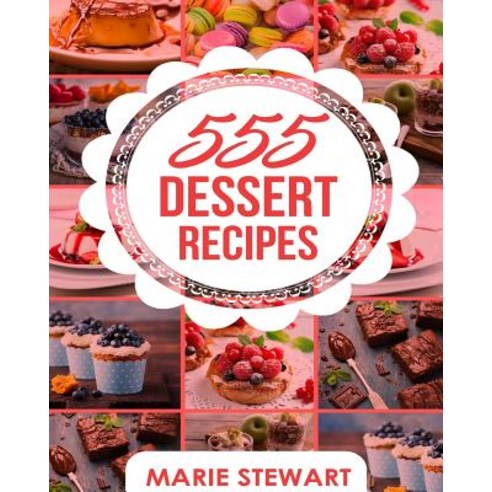 Dessert Recipes: 555 Dessert Recipes (Desserts Cookbook Cake Recipes ...