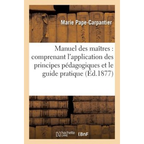 Manuel Des Maitres: Comprenant L''Application Des Principes Pedagogiques 2e Edition, Hachette Livre - Bnf