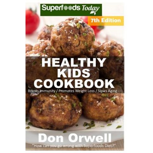 Healthy Kids Cookbook: Over 230 Quick & Easy Gluten Free Low Cholesterol Whole Foods Recipes Full of A..., Createspace Independent Publishing Platform
