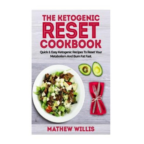 The Ketogenic Reset Cookbook: Quick & Easy Ketogenic Recipes to Reset Your Metabolism & Burn Fat Fast, Createspace Independent Publishing Platform