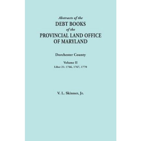 Abstracts of the Debt Books of the Provincial Land Office of Maryland. Dorchester County Volume II. L..., Genealogical Publishing Company