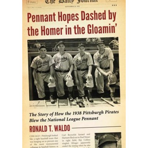 Pennant Hopes Dashed by the Homer in the Gloamin'': The Story of How the 1938 Pittsburgh Pirates Blew t..., McFarland & Company